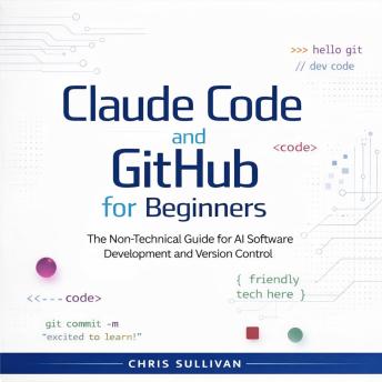 Claude Code and GitHub for Beginners: The Non-Technical Guide for AI Software Development and Version Control