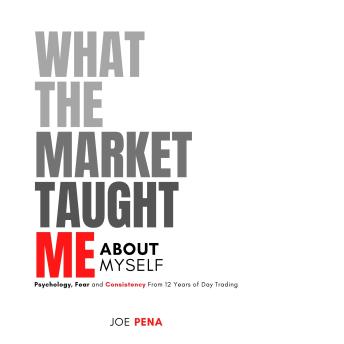 What The Market Taught Me About Myself: Psychology, Fear and Consistency From 12 Years of Day Trading