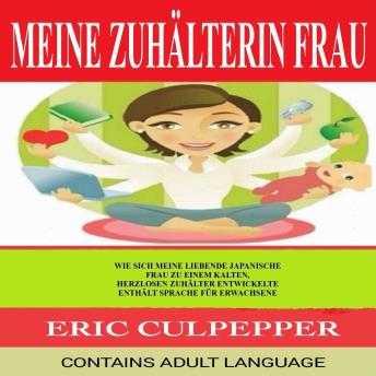 [German] - MEINE ZUHÄLTERIN FRAU: WIE SICH MEINE LIEBEVOLLE JAPANISCHE FRAU ZU EINE KALTEN, HERZLOSEN ZUHÄLTERIN ENTWICKELTE
