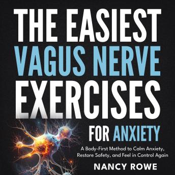 The Easiest Vagus Nerve Exercises for Anxiety: A body-first method to calm anxiety, restore safety, and feel in control again
