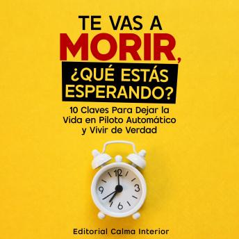 [Spanish] - Te Vas a Morir, ¿Qué Estás Esperando?: 10 Claves Para Dejar la Vida en Piloto Automático y Vivir de Verdad