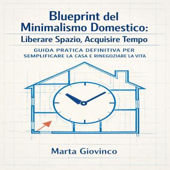 [Italian] - Blueprint del Minimalismo Domestico: Liberare Spazio, Acquisire Tempo: Guida Pratica Definitiva per Semplificare la Casa e Rinegoziare la Vita