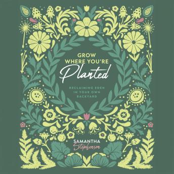 Grow Where You're Planted: Reclaiming Eden in Your Own Backyard