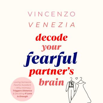 Decode Your Fearful Partner’s Brain: Loving Someone Fearful Avoidant—Why Intimacy Triggers Distance & Deciding If Love Is Enough