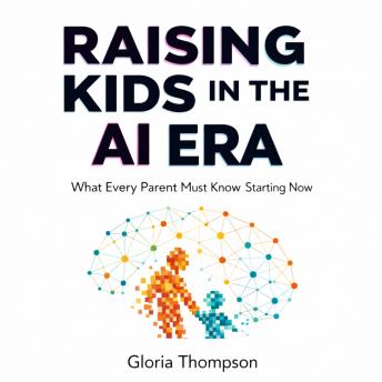 Raising Kids in the AI Era: What Every Parent Must Know Starting Now