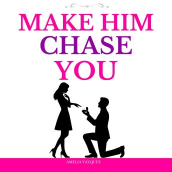 Make Him Chase You: 40 Dating Rules To Attract High-Value Men, Build Real Connection, Make Him Commit, and Cherish You for Life