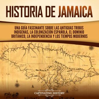 [Spanish] - Historia de Jamaica: Una guía fascinante sobre las antiguas tribus indígenas, la colonización española, el dominio británico, la independencia y los tiempos modernos