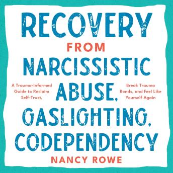 Recovery from Narcissistic Abuse, Gaslighting, Codependency: A Trauma-Informed Guide to Reclaim Self-Trust, Break Trauma Bonds, and Feel Like Yourself Again