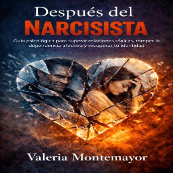 [Spanish] - Después del Narcisista: Guía psicológica para superar relaciones tóxicas, romper la dependencia afectiva y recuperar tu identidad