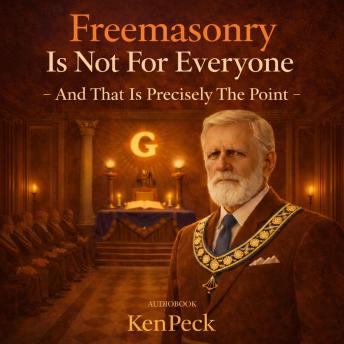 Freemasonry Is Not For Everyone: And That Is Precisely The Point