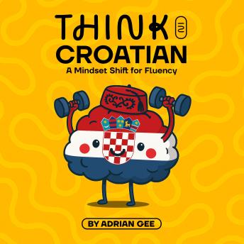 Think in Croatian: A Mindset Shift for Fluency