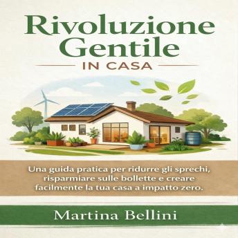 [Italian] - Rivoluzione Gentile-IN CASA: Una guida pratica per ridurre gli sprechi, risparmiare sulle bollette e creare facilmente la tua casa a impatto zero.