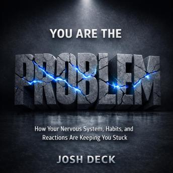YOU ARE THE PROBLEM: How Your Nervous System, Habits, and Reactions Are Keeping You Stuck