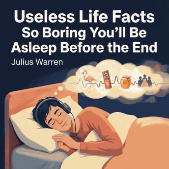 Useless Life Facts So Boring You'll Be Asleep Before the End