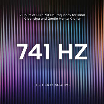 741 Hz: 2 Hours of Pure 741 Hz Frequency for Inner Cleansing and Gentle Mental Clarity
