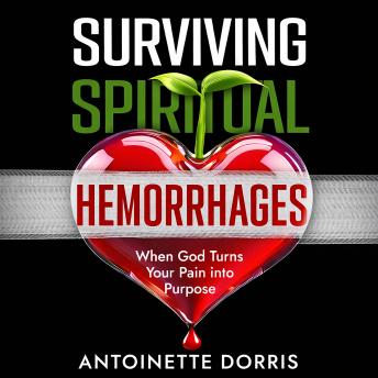 Surviving Spiritual Hemorrhages: When God Turns Your Pain into Purpose