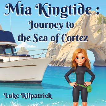 Mia Kingtide : Journey to the Sea of Cortez: A 12 year old's Voyage exploring the west coast of North America