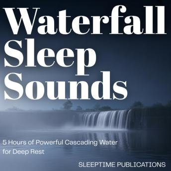 Waterfall Sleep Sounds: 5 Hours of Powerful Cascading Water for Deep Rest
