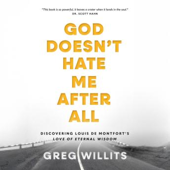 God Doesn't Hate Me After All: Discovering Louis de Montfort's Love of Eternal Wisdom