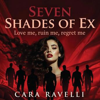 Seven Shades of Ex: Love me. Ruin me. Regret me.