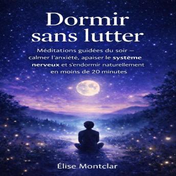 [French] - Dormir sans lutter: Méditations guidées du soir pour calmer l’anxiété, apaiser le système nerveux et s’endormir naturellement en moins de 20 minutes