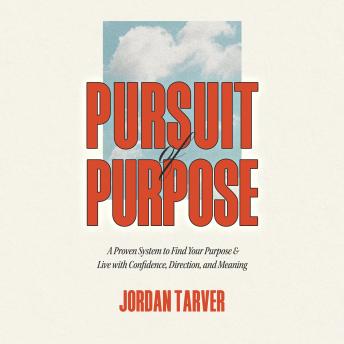 Pursuit of Purpose: A Proven System to Find Your Purpose and Live with Confidence, Direction, and Meaning