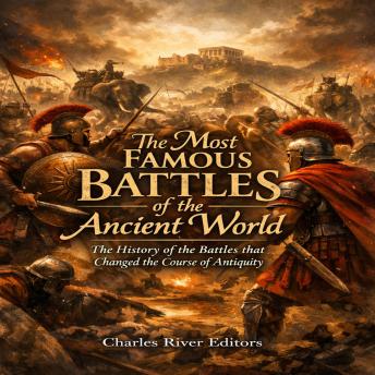 The Most Famous Battles of the Ancient World: The History of the Battles that Changed the Course of Antiquity