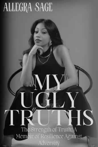 My Ugly Truths: The Strength of Truth: A Memoir of Resilience Against Adversity