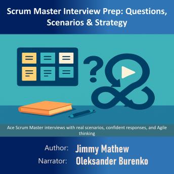Scrum Master Interview Prep: Questions, Scenarios & Strategy: Ace Scrum Master interviews with real scenarios, confident responses, and Agile thinking