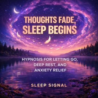 Thoughts Fade, Sleep Begins: Hypnosis for Letting Go, Deep Rest, and Anxiety Relief