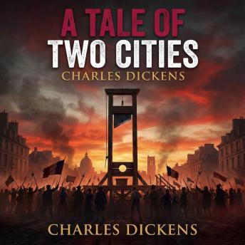 A Tale of Two Cities: A Story of Love, Betrayal, and Courage Amid the Fires of Revolution