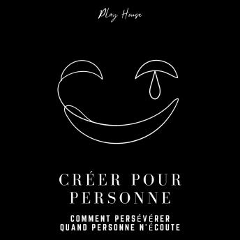 [French] - Créer pour personne - Comment persévérer quand personne n’écoute: Guide de production musicale pour développer des habitudes, finir ses morceaux et faire carrière de producteur