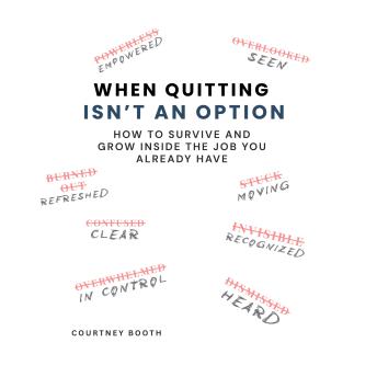 When Quitting Isn’t an Option: How to Survive and Grow Inside the Job You Already Have