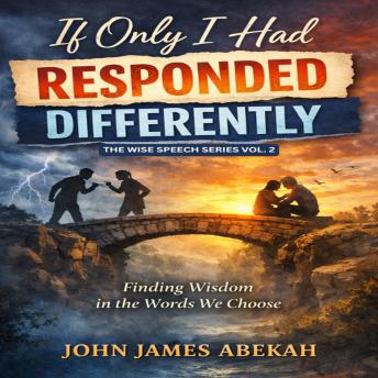 If Only I Had Responded Differently: Finding Wisdom in the Words We Choose