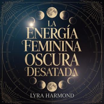 [Spanish] - La energía femenina oscura desatada: Transforma la ira oculta en poder creativo, establece límites de hierro y reclama tu poder sin buscar permiso