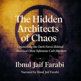 The Hidden Architects of Chaos: Uncovering the Dark Forces Behind America's Most Infamous Cult Murders