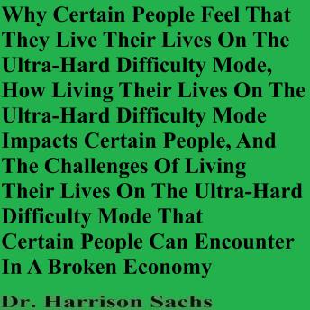 Why Certain People Feel That They Live Their Lives On The Ultra-Hard Difficulty Mode, How Living Their Lives On The Ultra-Hard Difficulty Mode Impacts Certain People, And The Challenges Of Living Their Lives On The Ultra-Hard Difficulty Mode