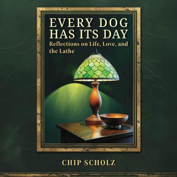 Every Dog Has Its Day: Reflections on Life, Love, and the Lathe