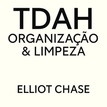 [Portuguese] - TDAH Organização & Limpeza: Sistemas Baseados em Neurociência, Hábitos Impulsionados pela Dopamina e Espaços Livres de Bagunça Sem Vergonha ou Esgotamento