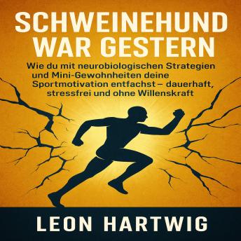 [German] - SCHWEINEHUND WAR GESTERN: Wie du mit neurobiologischen Strategien und Mini-Gewohnheiten deine Sportmotivation entfachst – dauerhaft, stressfrei und ohne Willenskraft