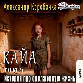[Russian] - Александр Коробочка - История про одолженную жизнь. Кайа. Том 5.: Кайа