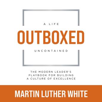 Outboxed: A Life Uncontained: The Modern Leader's Playbook for Building a Culture of Excellence
