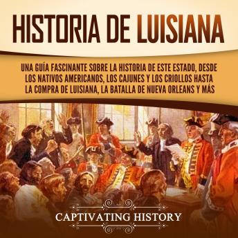 [Spanish] - Historia de Luisiana: Una guía fascinante sobre la historia de este estado, desde los nativos americanos, los cajunes y los criollos hasta la compra de Luisiana, la batalla de Nueva Orleans y más