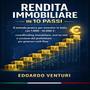 [Italian] - RenditaImmobiliare in 10 Passi: Il metodo pratico per investire in Italia con 1.000–10.000 €: crowdfunding immobiliare, rent-to-rent e cessione del preliminare per generare cash flow
