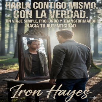[Spanish] - Habla contigo mismo. Con la verdad: Un viaje simple, profundo y transformador hacia tu autenticidad