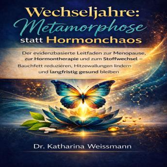 [German] - Wechseljahre: Metamorphose statt Hormonchaos: Der evidenzbasierte Leitfaden zu Menopause, Hormontherapie und Stoffwechsel – Bauchfett reduzieren, Hitzewallungen lindern und langfristig gesund bleiben