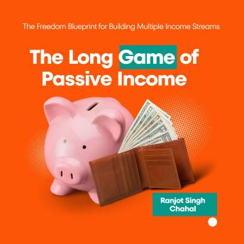 The Long Game of Passive Income: The Freedom Blueprint for Building Multiple Income Streams
