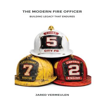 The Modern Fire Officer: Building Legacy That Endures: Building Legacy That Endures