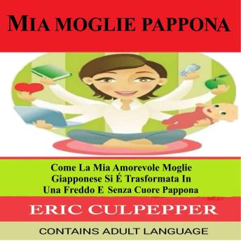 [Italian] - Mia Moglie Pappona: Come la mia amorevole moglie giapponese si è trasformata in una freddo e senza cuore pappona