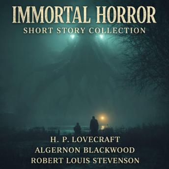 Immortal Horror Short Story Collection: The Wendigo, Markheim, The Thing on the Door-Step, The Horror in the Burying-Ground, The Last Test, The Lurking Fear, The Shunned House, and The Whisperer in Darkness